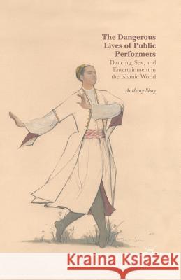 The Dangerous Lives of Public Performers: Dancing, Sex, and Entertainment in the Islamic World Shay, A. 9781349492688 Palgrave MacMillan - książka