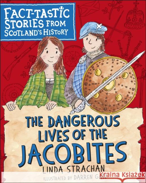 The Dangerous Lives of the Jacobites: Fact-tastic Stories from Scotland's History Linda Strachan Darren Gate 9781782505969 Floris Books - książka