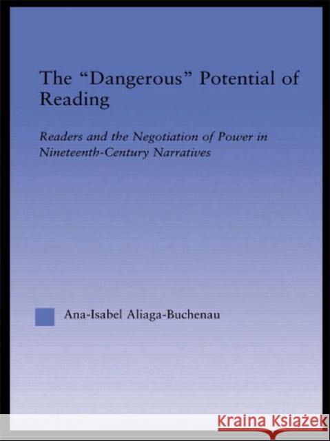 The Dangerous Potential of Reading: Readers & the Negotiation of Power in Selected Nineteenth-Century Narratives Aliaga-Buchenau, Ana-Isabel 9780415968331 Taylor & Francis - książka