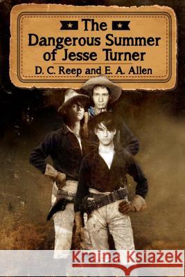 The Dangerous Summer of Jesse Turner D. C. Reep E. a. Allen 9781507789056 Createspace - książka