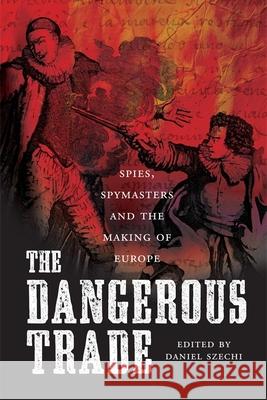 The Dangerous Trade: Spies, Spying and the Making of Europe Michael J. Levin, Alan Marshall, Steve Murdoch, Paolo Preto, Christopher Storrs, Daniel Szechi 9781845860608 Dundee University Press Ltd - książka