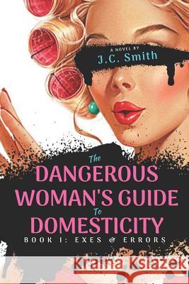 The Dangerous Woman's Guide To Domesticity: Book I: Exes and Errors Smith, J. C. 9781717840103 Independently Published - książka