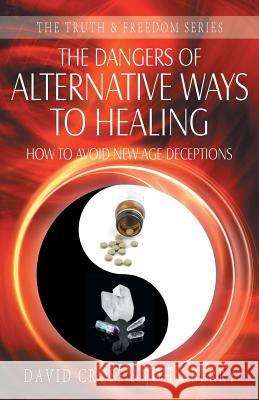 The Dangers of Alternative Ways to Healing: How To Avoid New Age Deceptions Cross, David 9781852405373 Sovereign World Ltd - książka