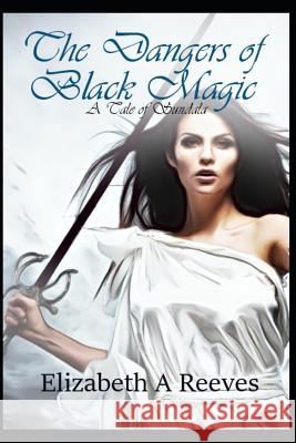 The Dangers of Black Magic Elizabeth A. Reeves 9781719998338 Independently Published - książka