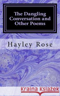 The Dangling Conversation and Other Poems Hayley Rose 9781540539250 Createspace Independent Publishing Platform - książka