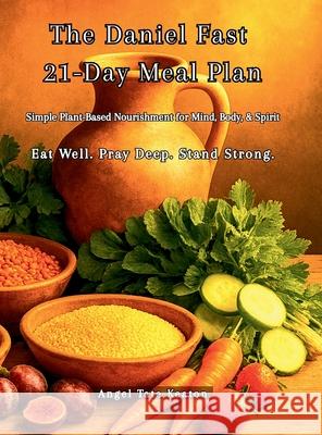The Daniel Fast 21-Day Meal Plan: Simple Plant-Based Nourishment for Mind, Body, & Spirit Eat Well. Pray Deep. Stand Strong. Angel Christine Tate Tat 9781969064111 Healthy in Heart Media, LLC - książka