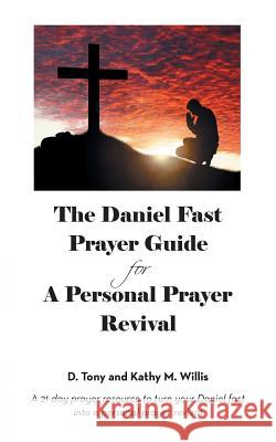 The Daniel Fast Prayer Guide: For a Personal Prayer Revival D Tony and Kathy M Willis 9781524619466 Authorhouse - książka