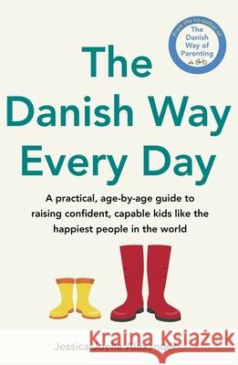 The Danish Way Every Day: A practical, age-by-age guide to raising confident, capable kids like the happiest people in the world Alexander, Jessica Joelle 9780349440156 Little, Brown Book Group - książka