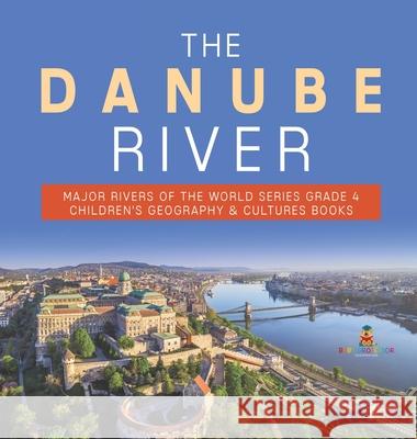 The Danube River Major Rivers of the World Series Grade 4 Children's Geography & Cultures Books Baby Professor 9781541977235 Baby Professor - książka