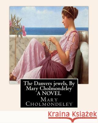 The Danvers jewels, By Mary Cholmondeley A NOVEL Cholmondeley, Mary 9781534922587 Createspace Independent Publishing Platform - książka