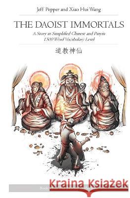 The Daoist Immortals: A Story in Simplified Chinese and Pinyin, 1500 Word Vocabulary Level Jeff Pepper, Xiao Hui Wang, Xiao Hui Wang 9781952601521 Imagin8 Press - książka