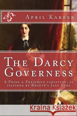 The Darcy Governess: Pride and Prejudice Variation April Karber 9781503078833 Createspace Independent Publishing Platform - książka