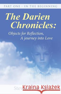 The Darien Chronicles: Objects for Reflection, A journey into Love: Part One - In The Beginning Howard, Steven 9781504356350 Balboa Press - książka