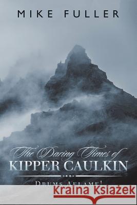 The Daring Times of Kipper Caulkin: Drums Aflame! Mike Fuller 9781546294139 Authorhouse UK - książka