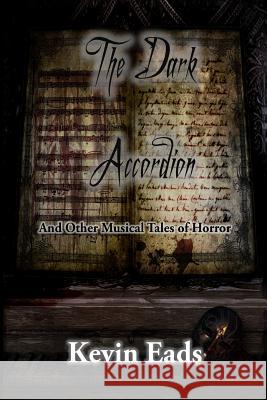 The Dark Accordion and Other Musical Tales of Horror Kevin Eads 9781724796295 Createspace Independent Publishing Platform - książka