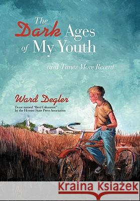 The Dark Ages of My Youth: and Times More Recent Degler, Ward 9781462019984 iUniverse.com - książka