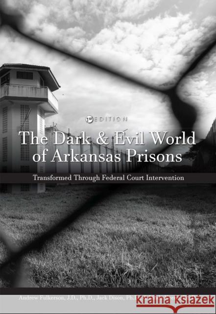 The Dark and Evil World of Arkansas Prisons: Transformed Through Federal Court Intervention Andrew Fulkerson Jack Everitt Dison Linda Keena 9781516581184 Cognella Academic Publishing - książka