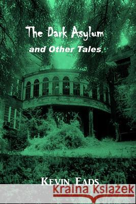 The Dark Asylum and Other Stories Kevin Eads 9781497365148 Createspace - książka