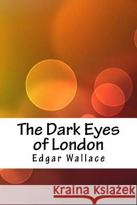 The Dark Eyes of London Edgar Wallace 9781987685893 Createspace Independent Publishing Platform - książka