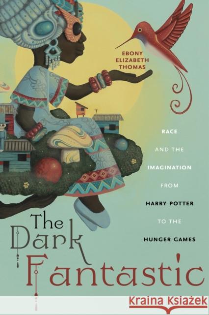 The Dark Fantastic: Race and the Imagination from Harry Potter to the Hunger Games Ebony Elizabeth Thomas 9781479800650 New York University Press - książka