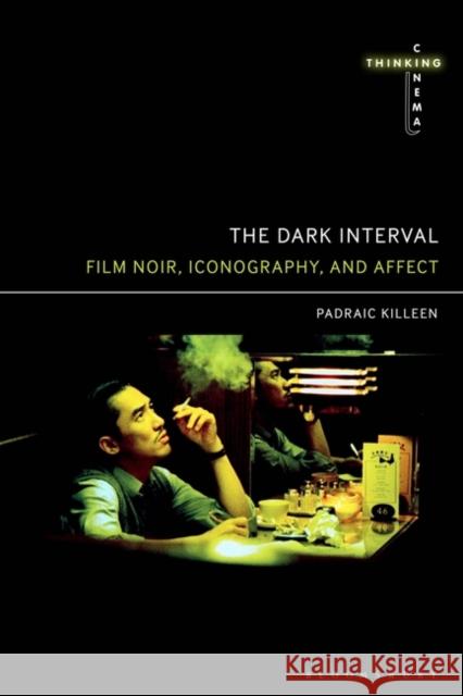 The Dark Interval: Film Noir, Iconography, and Affect Padraic Killeen David Martin-Jones Sarah Cooper 9781501393037 Bloomsbury Academic - książka