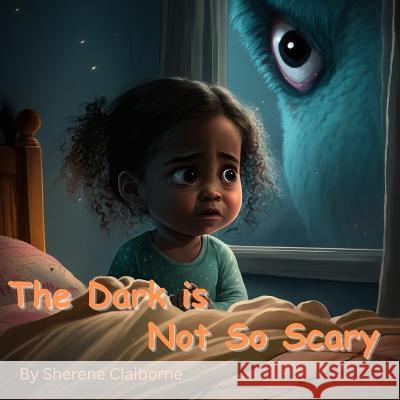 The Dark is Not That Scary Sherene Claiborne   9781088140949 IngramSpark - książka