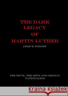 The Dark Legacy of Martin Luther Fred'k Wright 9780244146979 Lulu.com - książka