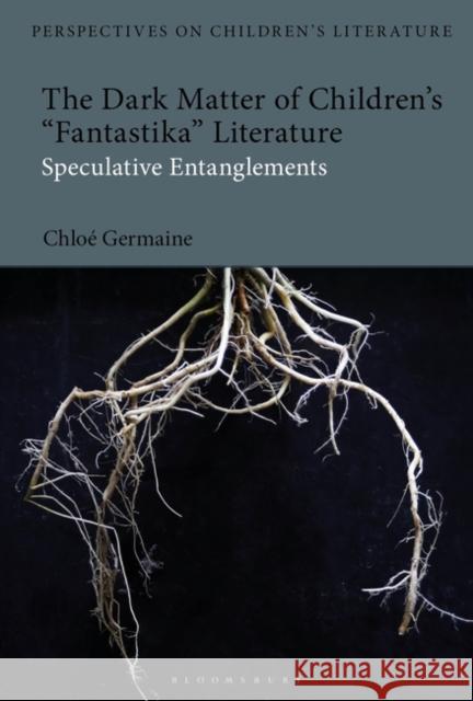 The Dark Matter of Children\'s Fantastika Literature: Speculative Entanglements Chloe Germaine Lisa Sainsbury 9781350167018 Bloomsbury Publishing PLC - książka