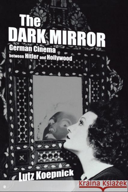 The Dark Mirror: German Cinema Between Hitler and Hollywood Koepnick, Lutz 9780520233119 University of California Press - książka