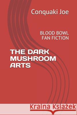 The Dark Mushroom Arts: Blood Bowl Fan Fiction Joe, Conquaki 9798531101365 Independently Published - książka