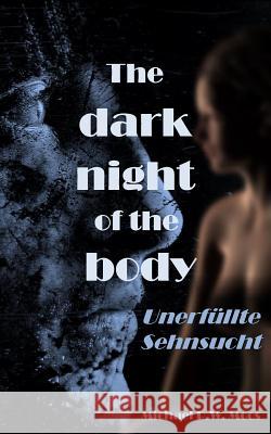 The dark night of the body: Unerfüllte Sehnsucht Moos, Michael P. W. 9781976522536 Createspace Independent Publishing Platform - książka