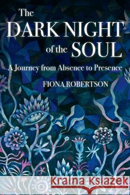 The Dark Night of the Soul: A Journey from Absence to Presence Fiona Robertson Jen Peer Rich  9781916468603 Gawthorne Press - książka