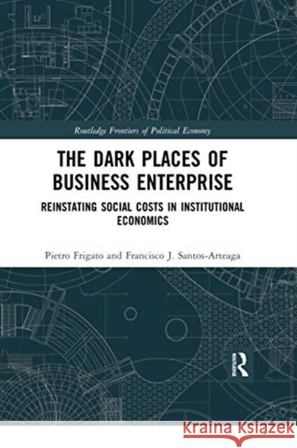 The Dark Places of Business Enterprise: Reinstating Social Costs in Institutional Economics Pietro Frigato Francisco J. Santos-Arteaga 9780367730338 Routledge - książka
