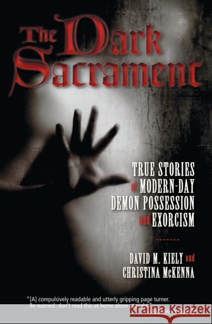 The Dark Sacrament: True Stories of Modern-Day Demon Possession and Exorcism David Kiely Christina McKenna 9780061238178 HarperOne - książka
