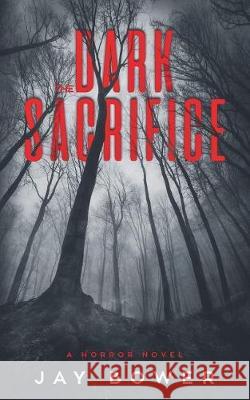 The Dark Sacrifice: A Horror Novel Jay Bower 9781722844714 Createspace Independent Publishing Platform - książka