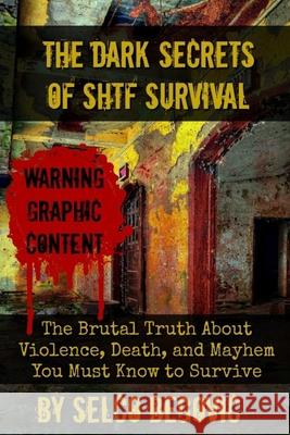 The Dark Secrets of SHTF Survival: The Brutal Truth About Violence, Death, & Mayhem You Must Know to Survive Daisy Luther Selco Begovic 9781792159220 Independently Published - książka