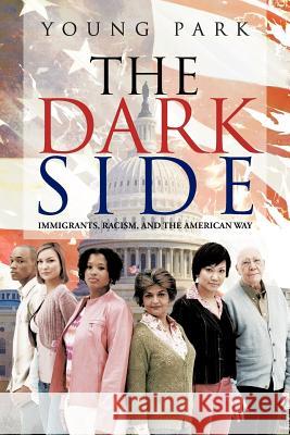 The Dark Side: Immigrants, Racism, and the American Way Park, Young 9781475961713 iUniverse.com - książka