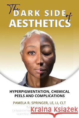 The Dark Side of Aesthetics: Hyperpigmentation, Chemical Peels, and Complications Pamela R. Springer 9781088026984 Global Skin Solutions Publishing - książka