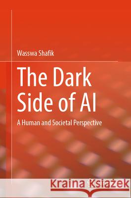 The Dark Side of AI: A Human and Societal Perspective Wasswa Shafik 9783032091291 Springer - książka
