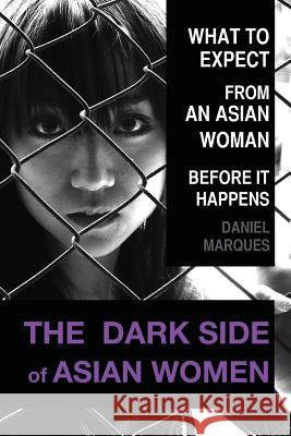 The Dark Side of Asian Women: What to expect from an Asian Woman before it happens Marques, Daniel 9781481198530 Createspace - książka