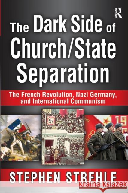 The Dark Side of Church/State Separation: The French Revolution, Nazi Germany, and International Communism Stephen Strehle 9781138515673 Routledge - książka