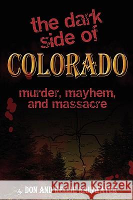 The Dark Side Of Colorado: Murder, Mayhem, And Massacre Rainwater, Don 9781440466311 Createspace - książka