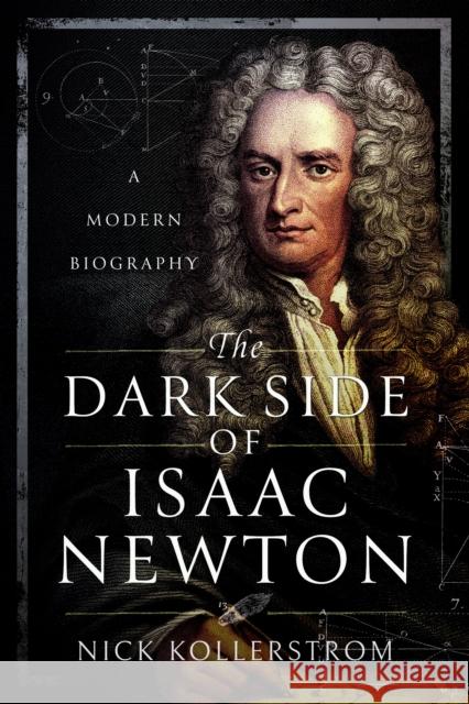 The Dark Side of Isaac Newton: A Modern Biography Nick Kollerstrom Kollerstrom 9781399078009 Pen & Sword Books Ltd - książka