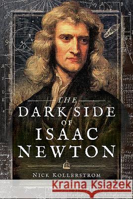 The Dark Side of Isaac Newton: Science's Greatest Fraud? Nick Kollerstrom 9781526740540 Pen and Sword History - książka
