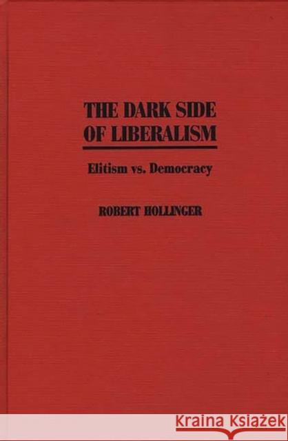 The Dark Side of Liberalism: Elitism vs. Democracy Hollinger, Robert 9780275953348 Praeger Publishers - książka