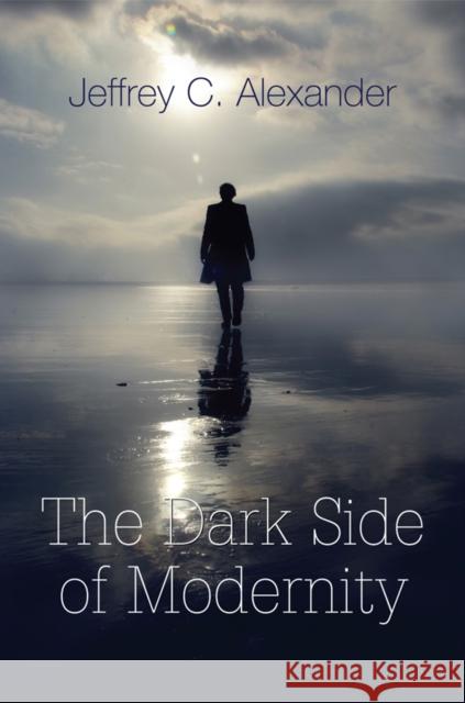 The Dark Side of Modernity Jeffrey C Alexander 9780745648217  - książka