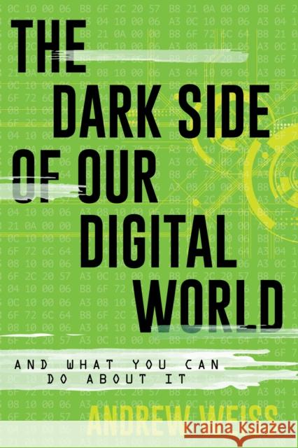 The Dark Side of Our Digital World: And What You Can Do about It Andrew Weiss 9781538119051 Rowman & Littlefield Publishers - książka