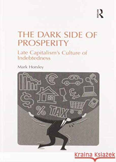 The Dark Side of Prosperity: Late Capitalism's Culture of Indebtedness Mark Horsley 9780367599508 Routledge - książka