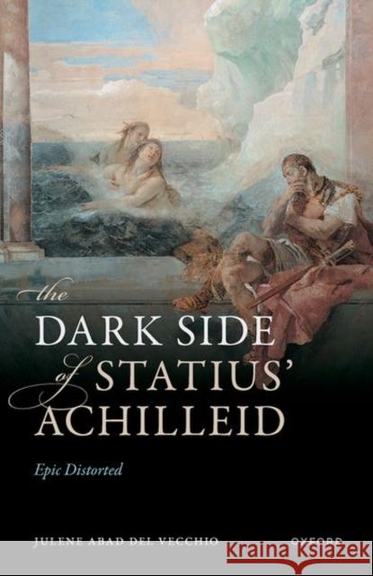 The Dark Side of Statius' Achilleid: Epic Distorted Dr Julene (Lecturer in Classical Literature and Culture, Lecturer in Classical Literature and Culture, University of Man 9780198895206 Oxford University Press - książka