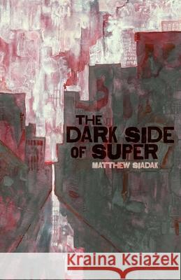 The Dark Side of Super Matthew Siadak Laura Siadak Damon Barret Roe 9781964375007 Matthew Siadak - książka